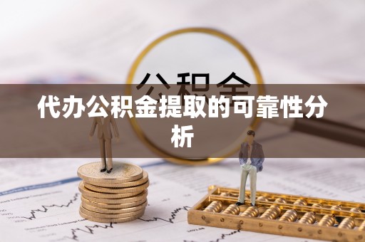 突泉代办公积金提取的可靠性分析