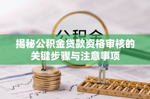 突泉揭秘公积金贷款资格审核的关键步骤与注意事项
