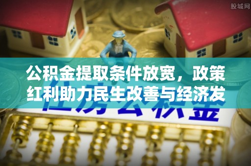 突泉公积金提取条件放宽，政策红利助力民生改善与经济发展