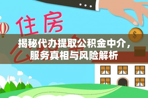 突泉揭秘代办提取公积金中介，服务真相与风险解析