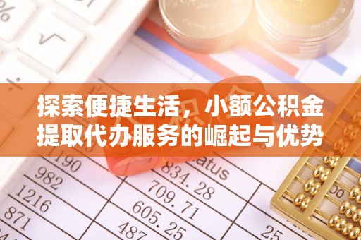 突泉探索便捷生活，小额公积金提取代办服务的崛起与优势