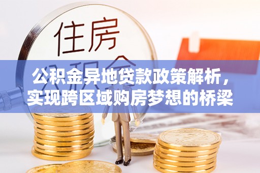 突泉公积金异地贷款政策解析，实现跨区域购房梦想的桥梁
