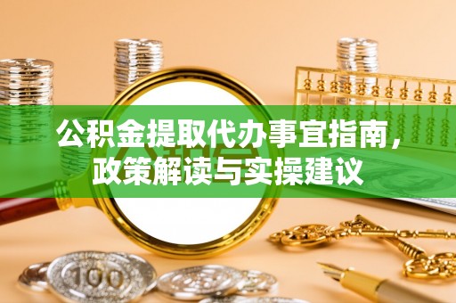 突泉公积金提取代办事宜指南，政策解读与实操建议