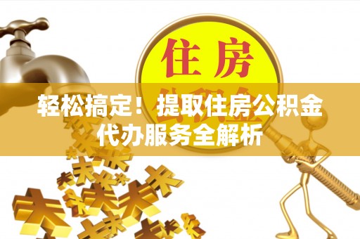 突泉轻松搞定！提取住房公积金代办服务全解析