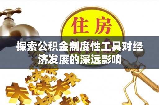突泉探索公积金制度性工具对经济发展的深远影响