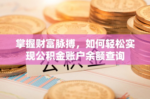 突泉掌握财富脉搏，如何轻松实现公积金账户余额查询