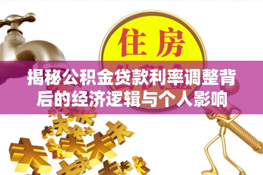 突泉揭秘公积金贷款利率调整背后的经济逻辑与个人影响