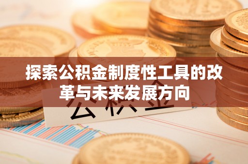 突泉探索公积金制度性工具的改革与未来发展方向