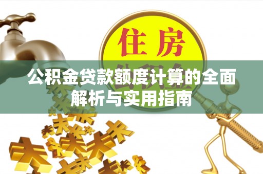 突泉公积金贷款额度计算的全面解析与实用指南