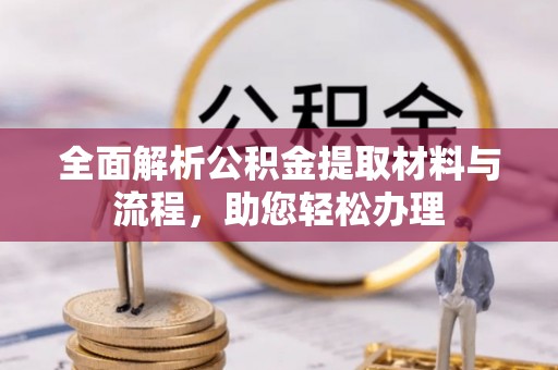 突泉全面解析公积金提取材料与流程，助您轻松办理