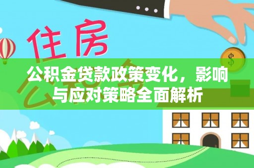 突泉公积金贷款政策变化，影响与应对策略全面解析