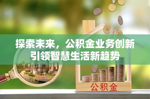 突泉探索未来，公积金业务创新引领智慧生活新趋势