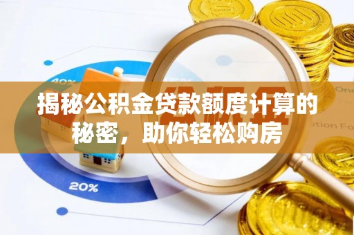 突泉揭秘公积金贷款额度计算的秘密，助你轻松购房