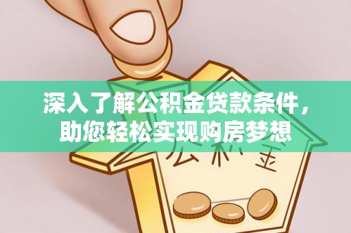 突泉深入了解公积金贷款条件，助您轻松实现购房梦想