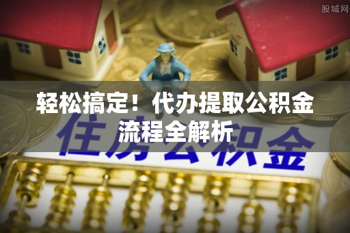 突泉轻松搞定！代办提取公积金流程全解析