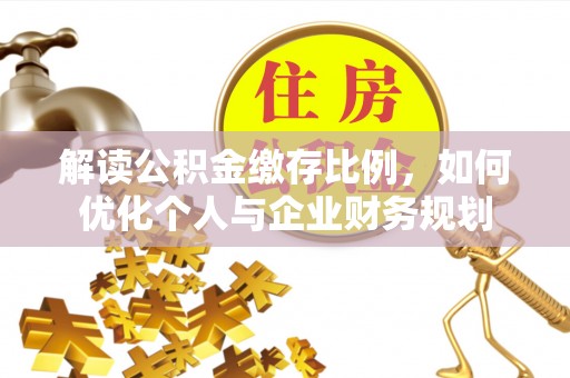 突泉解读公积金缴存比例，如何优化个人与企业财务规划