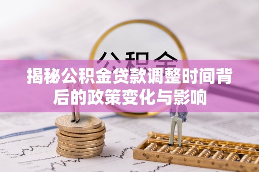 突泉揭秘公积金贷款调整时间背后的政策变化与影响