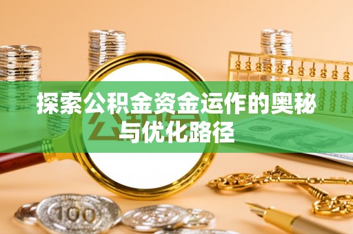 突泉探索公积金资金运作的奥秘与优化路径