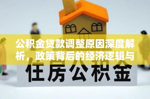 突泉公积金贷款调整原因深度解析，政策背后的经济逻辑与民生影响