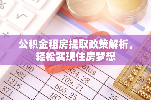 突泉公积金租房提取政策解析，轻松实现住房梦想
